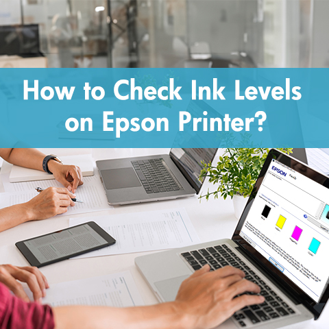 How to Check Ink Levels on Epson Printer