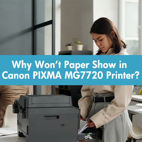 Why Won't Paper Show in Canon PIXMA MG7720 Printer